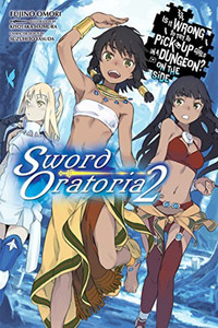 Is It Wrong to Try to Pick Up Girls in a Dungeon? On the Side: Sword Oratoria Novel 2