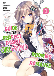 Guide to the Perfect Otaku Girlfriend: Roomies and Romance Volume 1 LN